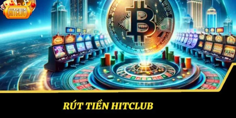 Lưu ý quan trọng để rút tiền tại Hitclub thành công nhanh chóng
